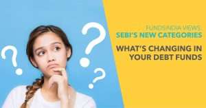 FundsIndia Views: SEBI’s new categories – what’s changing in your debt funds