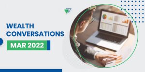 Wealth Conversations – March 2022