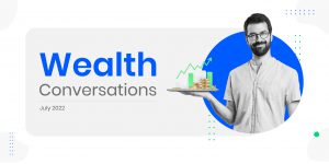 Wealth Conversations – July 2022