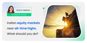 Indian equity markets near all-time highs. What should you do?