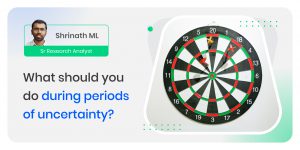 What should you do during periods of uncertainty?