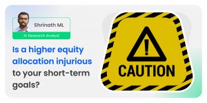 Is a higher equity allocation injurious to your short term goals?