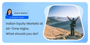 Indian Equity Markets at All-Time Highs. What should you do?